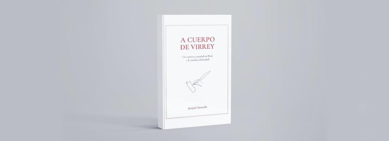 A cuerpo de virrey. Un cronista español en Perú a la sombra del nobel