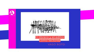 El librero y el editor como lectores - Vaso Roto